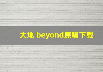 大地 beyond原唱下载